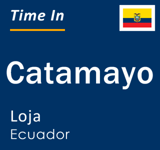 Current local time in Catamayo, Loja, Ecuador