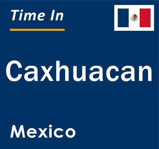 Current local time in Caxhuacan, Mexico