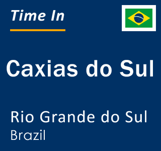 Current local time in Caxias do Sul, Rio Grande do Sul, Brazil