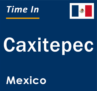 Current local time in Caxitepec, Mexico