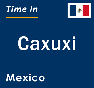 Current local time in Caxuxi, Mexico