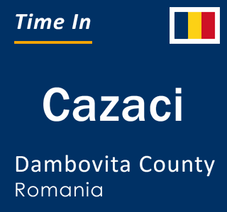 Current local time in Cazaci, Dambovita County, Romania