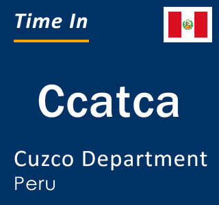 Current local time in Ccatca, Cuzco Department, Peru