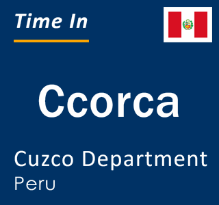 Current local time in Ccorca, Cuzco Department, Peru