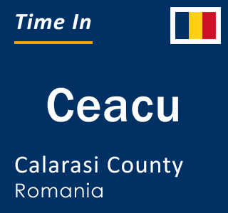 Current local time in Ceacu, Calarasi County, Romania