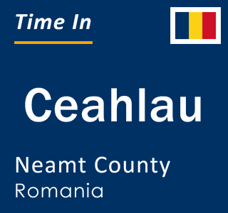 Current local time in Ceahlau, Neamt County, Romania