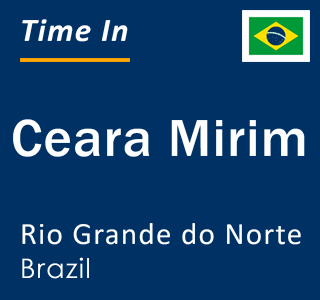 Current local time in Ceara Mirim, Rio Grande do Norte, Brazil