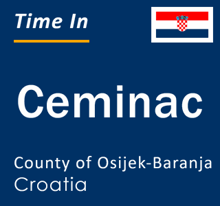 Current local time in Ceminac, County of Osijek-Baranja, Croatia