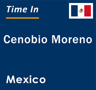 Current local time in Cenobio Moreno, Mexico