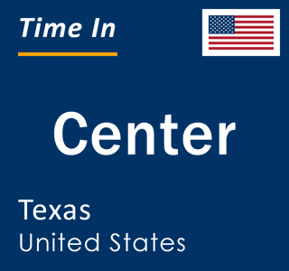 Current local time in Center, Texas, United States