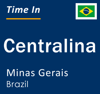 Current local time in Centralina, Minas Gerais, Brazil