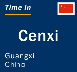 Current local time in Cenxi, Guangxi, China