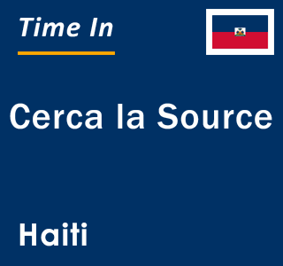 Current local time in Cerca la Source, Haiti