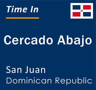 Current local time in Cercado Abajo, San Juan, Dominican Republic