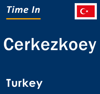 Current local time in Cerkezkoey, Turkey