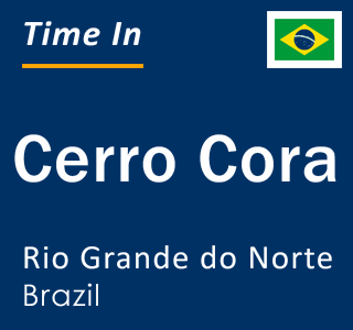 Current local time in Cerro Cora, Rio Grande do Norte, Brazil