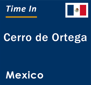 Current local time in Cerro de Ortega, Mexico