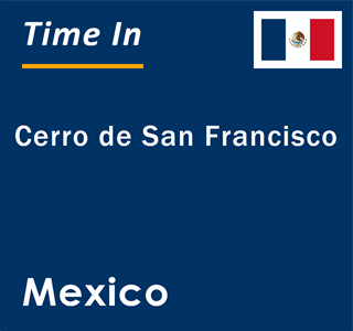 Current local time in Cerro de San Francisco, Mexico