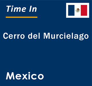 Current local time in Cerro del Murcielago, Mexico