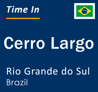 Current local time in Cerro Largo, Rio Grande do Sul, Brazil