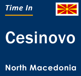 Current local time in Cesinovo, North Macedonia