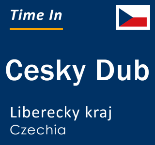 Current local time in Cesky Dub, Liberecky kraj, Czechia