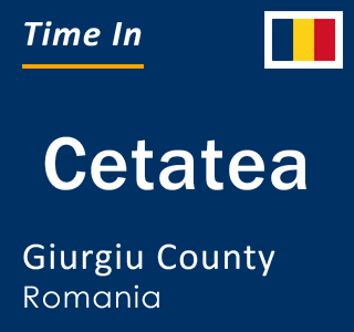 Current local time in Cetatea, Giurgiu County, Romania