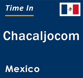 Current local time in Chacaljocom, Mexico