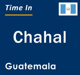 Current local time in Chahal, Guatemala