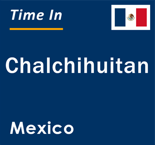 Current local time in Chalchihuitan, Mexico