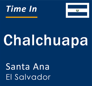 Current local time in Chalchuapa, Santa Ana, El Salvador