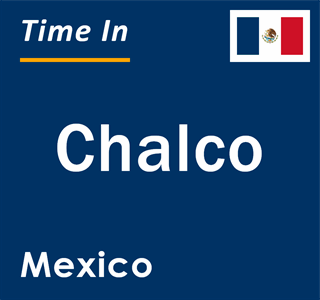 Current local time in Chalco, Mexico