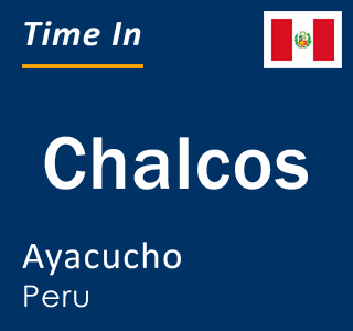 Current local time in Chalcos, Ayacucho, Peru