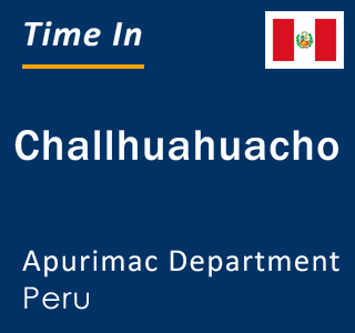 Current local time in Challhuahuacho, Apurimac Department, Peru