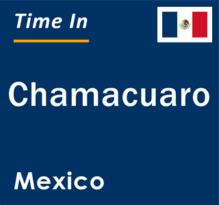 Current local time in Chamacuaro, Mexico