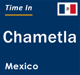 Current local time in Chametla, Mexico