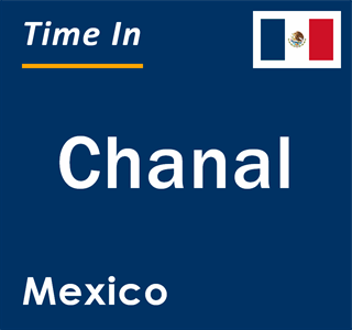 Current local time in Chanal, Mexico