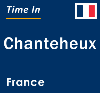 Current local time in Chanteheux, France