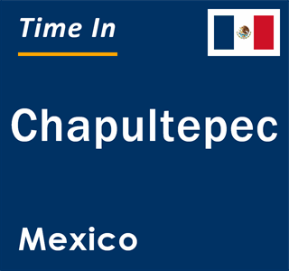 Current local time in Chapultepec, Mexico