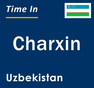 Current local time in Charxin, Uzbekistan