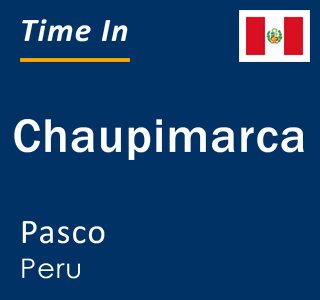 Current local time in Chaupimarca, Pasco, Peru