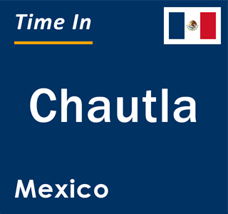 Current local time in Chautla, Mexico