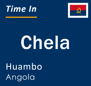 Current local time in Chela, Huambo, Angola