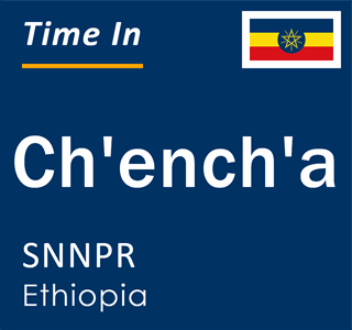 Current local time in Ch'ench'a, SNNPR, Ethiopia