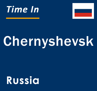 Current local time in Chernyshevsk, Russia