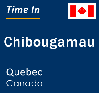 Current local time in Chibougamau, Quebec, Canada