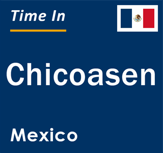 Current local time in Chicoasen, Mexico