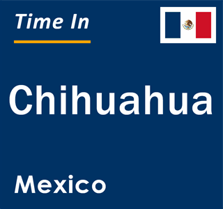 Current local time in Chihuahua, Mexico