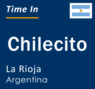 Current local time in Chilecito, La Rioja, Argentina