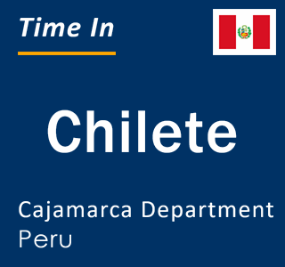 Current local time in Chilete, Cajamarca Department, Peru